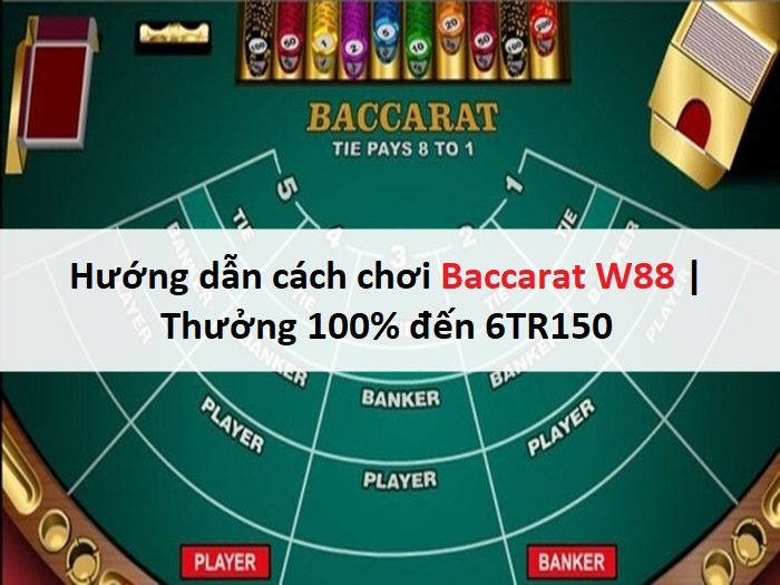 Hướng dẫn cách chơi Baccarat W88 | Thưởng 100% đến 6TR150