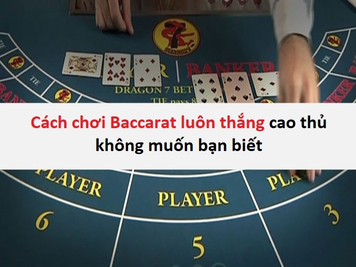 Cách chơi Baccarat luôn thắng cao thủ không muốn bạn biết