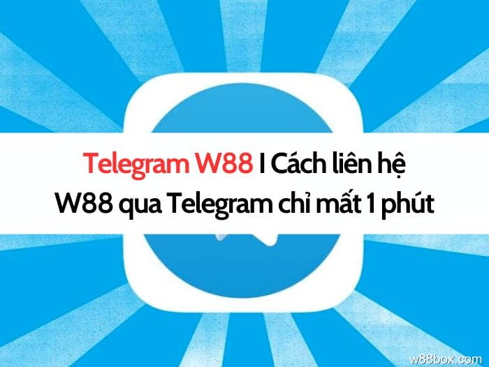 Telegram W88 I Cách liên hệ W88 qua Telegram chỉ mất 1 phút